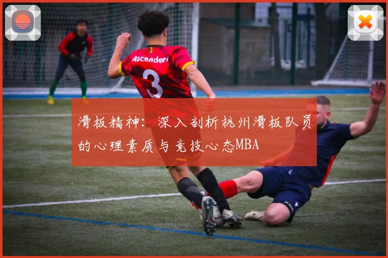 滑板精神：深入剖析杭州滑板队员的心理素质与竞技心态MBA