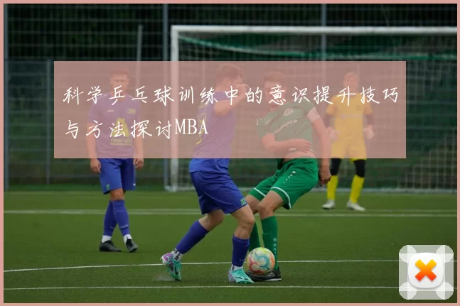 科学乒乓球训练中的意识提升技巧与方法探讨MBA