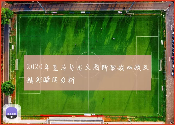 2020年皇马与尤文图斯激战回顾及精彩瞬间分析