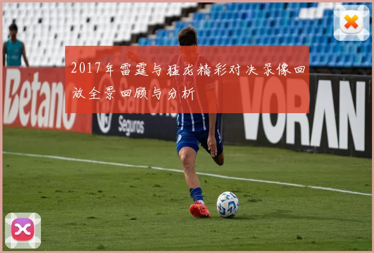 2017年雷霆与猛龙精彩对决录像回放全景回顾与分析