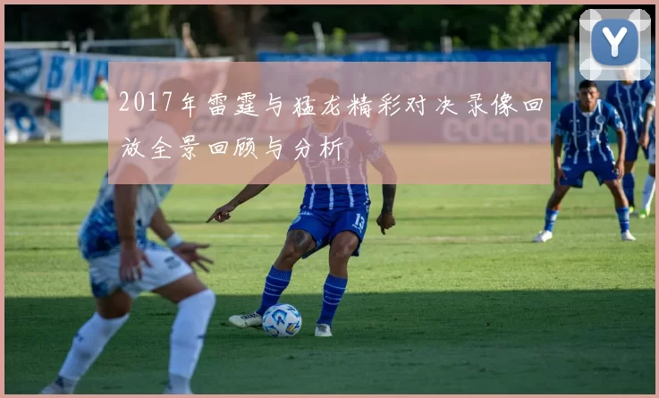 2017年雷霆与猛龙精彩对决录像回放全景回顾与分析